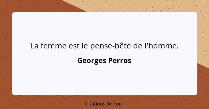 La femme est le pense-bête de l'homme.... - Georges Perros