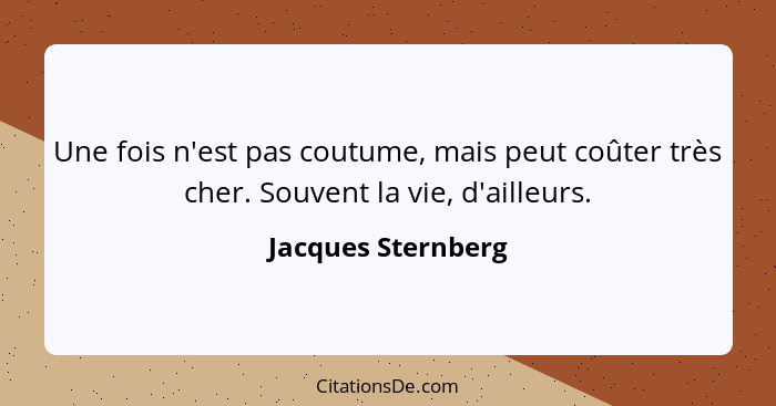 Une fois n'est pas coutume, mais peut coûter très cher. Souvent la vie, d'ailleurs.... - Jacques Sternberg