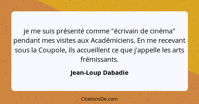 je me suis présenté comme "écrivain de cinéma" pendant mes visites aux Académiciens. En me recevant sous la Coupole, ils accueille... - Jean-Loup Dabadie