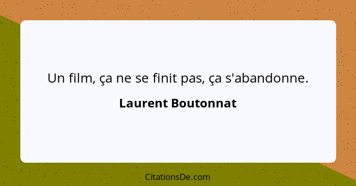 Un film, ça ne se finit pas, ça s'abandonne.... - Laurent Boutonnat