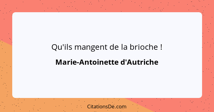 Qu'ils mangent de la brioche !... - Marie-Antoinette d'Autriche