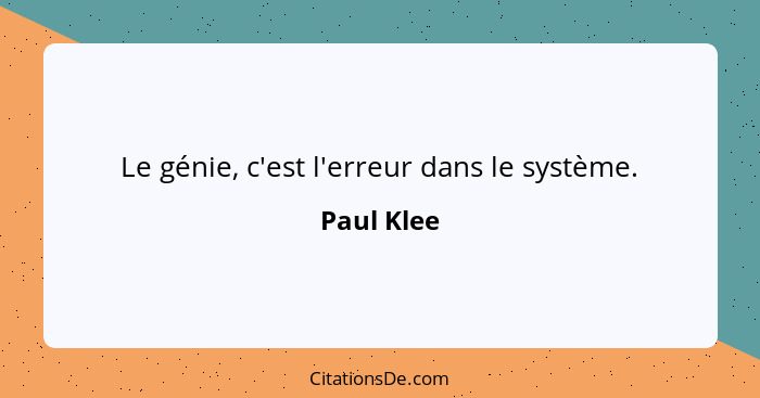 Le génie, c'est l'erreur dans le système.... - Paul Klee