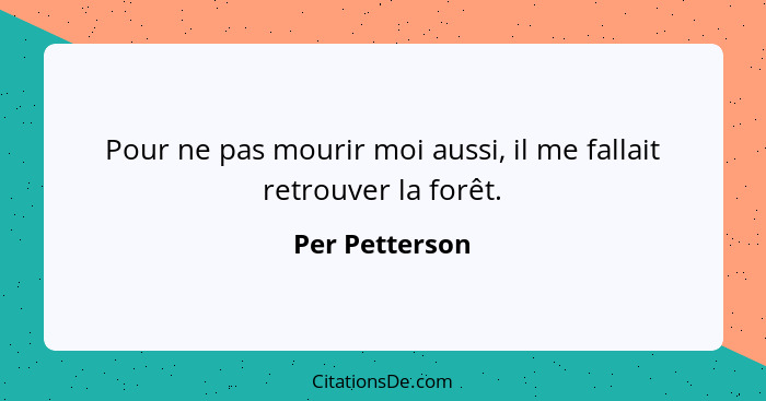 Pour ne pas mourir moi aussi, il me fallait retrouver la forêt.... - Per Petterson