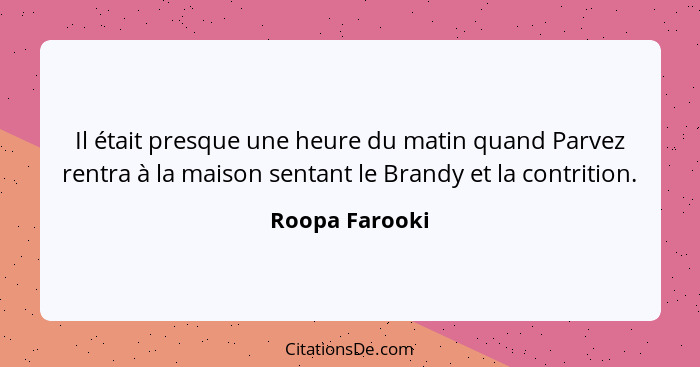 Il était presque une heure du matin quand Parvez rentra à la maison sentant le Brandy et la contrition.... - Roopa Farooki