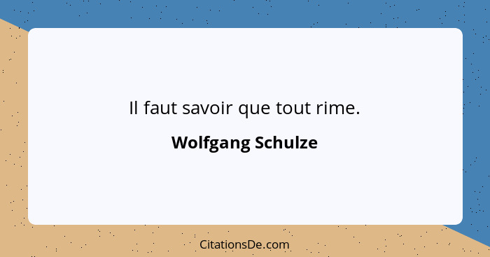 Il faut savoir que tout rime.... - Wolfgang Schulze