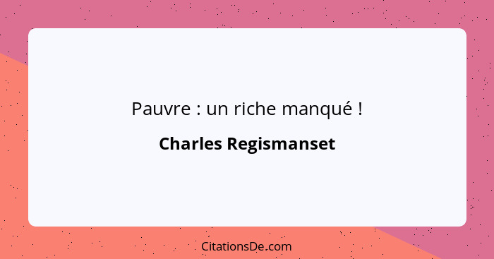 Pauvre : un riche manqué !... - Charles Regismanset