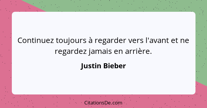 Continuez toujours à regarder vers l'avant et ne regardez jamais en arrière.... - Justin Bieber