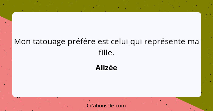 Mon tatouage préfére est celui qui représente ma fille.... - Alizée