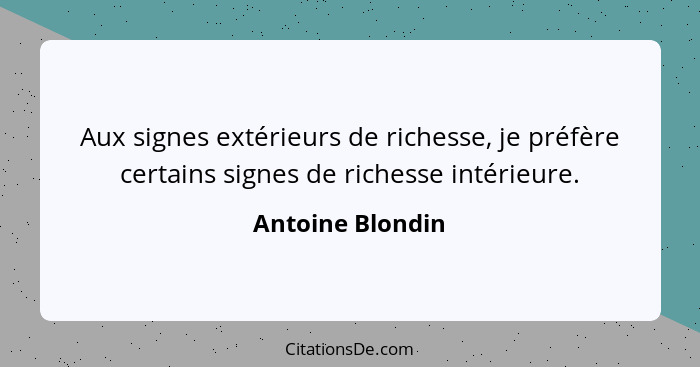 Aux signes extérieurs de richesse, je préfère certains signes de richesse intérieure.... - Antoine Blondin