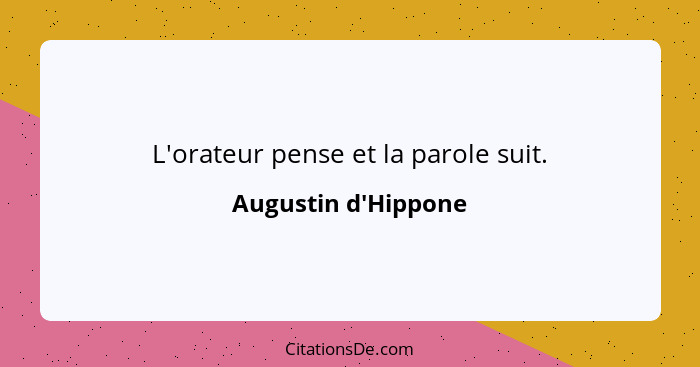 L'orateur pense et la parole suit.... - Augustin d'Hippone