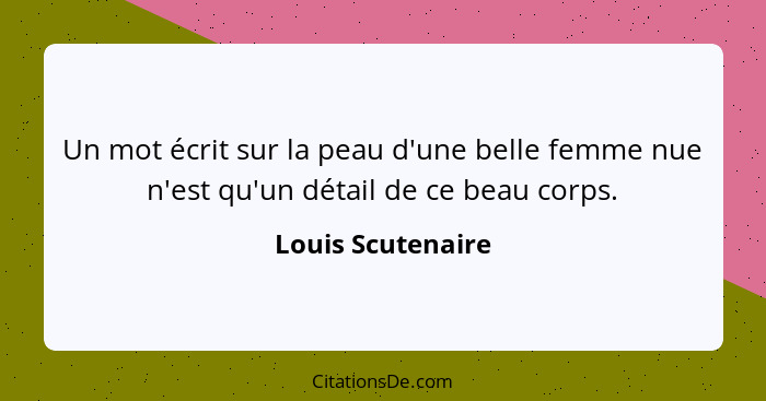 Un mot écrit sur la peau d'une belle femme nue n'est qu'un détail de ce beau corps.... - Louis Scutenaire