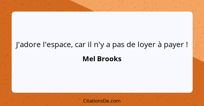 J'adore l'espace, car il n'y a pas de loyer à payer !... - Mel Brooks