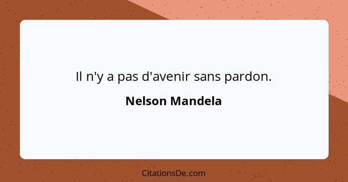 Il n'y a pas d'avenir sans pardon.... - Nelson Mandela