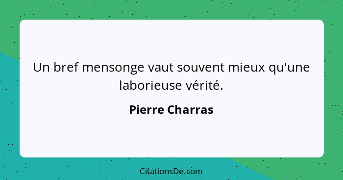 Un bref mensonge vaut souvent mieux qu'une laborieuse vérité.... - Pierre Charras