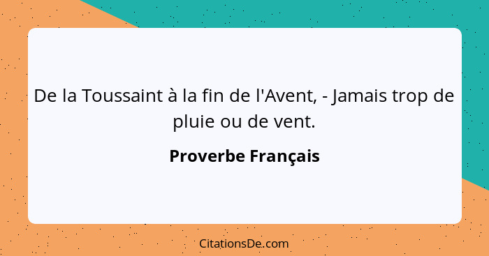 De la Toussaint à la fin de l'Avent, - Jamais trop de pluie ou de vent.... - Proverbe Français