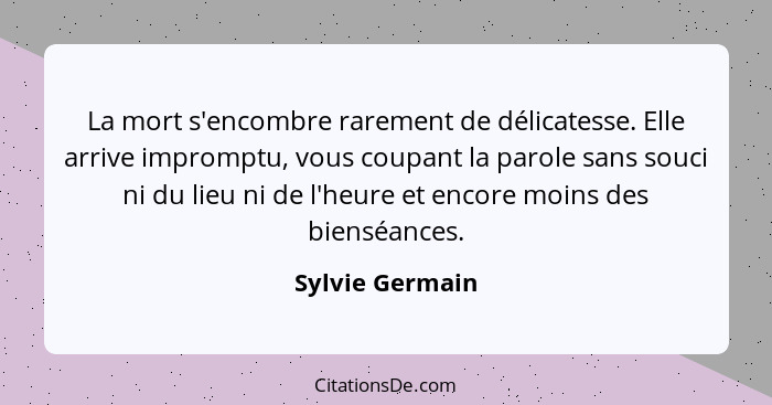 La mort s'encombre rarement de délicatesse. Elle arrive impromptu, vous coupant la parole sans souci ni du lieu ni de l'heure et enco... - Sylvie Germain