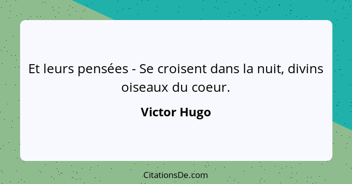 Et leurs pensées - Se croisent dans la nuit, divins oiseaux du coeur.... - Victor Hugo