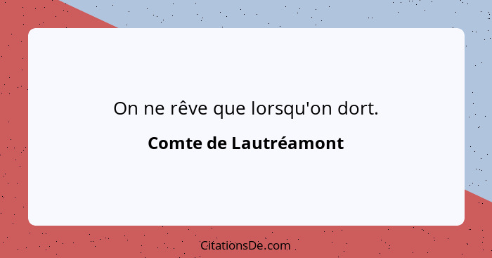 On ne rêve que lorsqu'on dort.... - Comte de Lautréamont