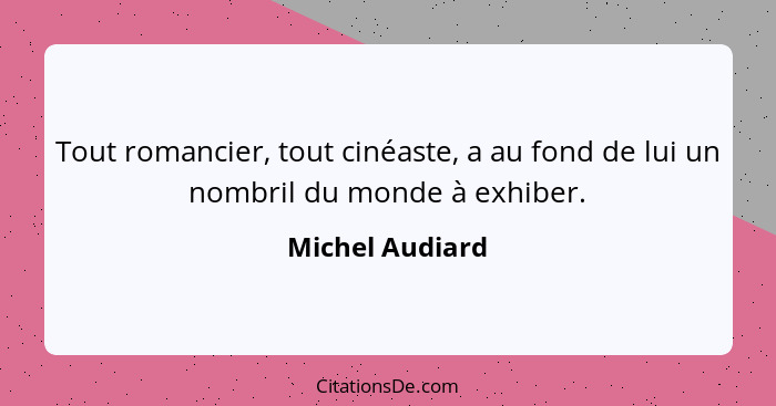 Tout romancier, tout cinéaste, a au fond de lui un nombril du monde à exhiber.... - Michel Audiard