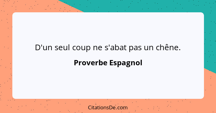 D'un seul coup ne s'abat pas un chêne.... - Proverbe Espagnol