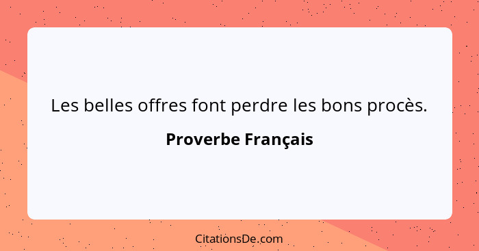 Les belles offres font perdre les bons procès.... - Proverbe Français