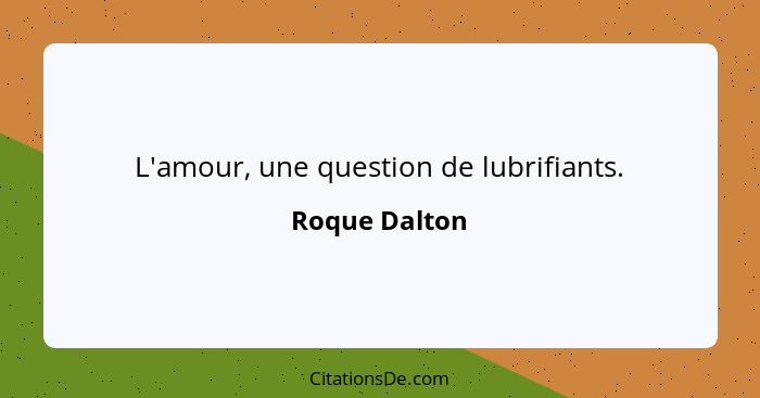 L'amour, une question de lubrifiants.... - Roque Dalton