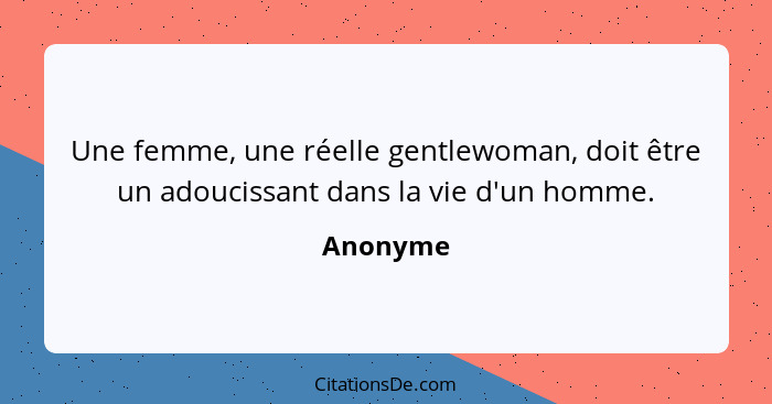 Une femme, une réelle gentlewoman, doit être un adoucissant dans la vie d'un homme.... - Anonyme