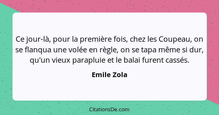 Ce jour-là, pour la première fois, chez les Coupeau, on se flanqua une volée en règle, on se tapa même si dur, qu'un vieux parapluie et l... - Emile Zola