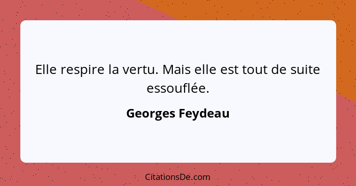 Elle respire la vertu. Mais elle est tout de suite essouflée.... - Georges Feydeau