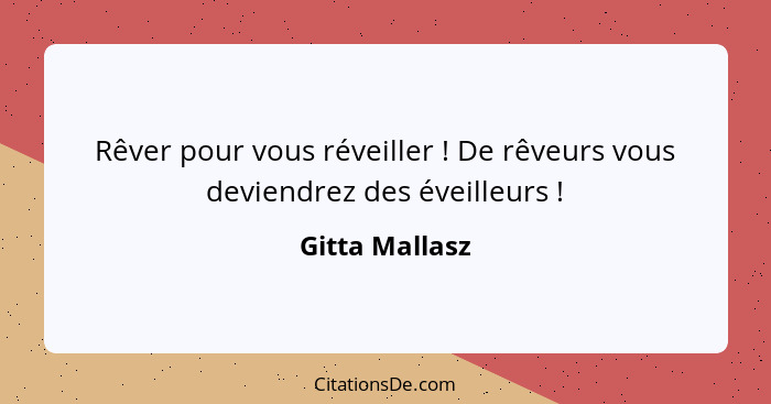 Rêver pour vous réveiller ! De rêveurs vous deviendrez des éveilleurs !... - Gitta Mallasz