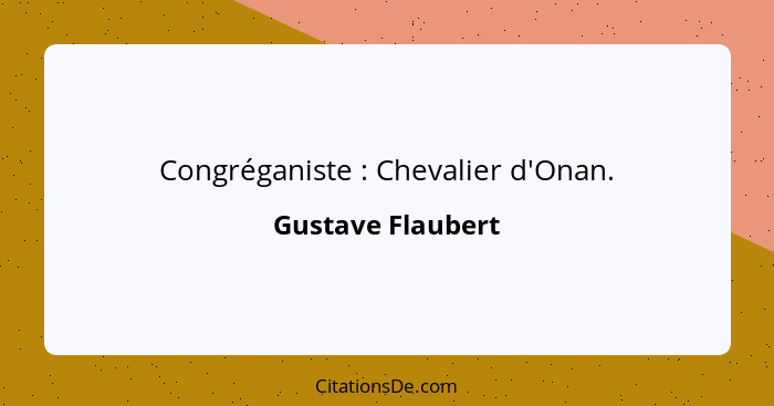 Congréganiste : Chevalier d'Onan.... - Gustave Flaubert