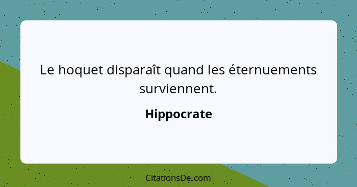 Le hoquet disparaît quand les éternuements surviennent.... - Hippocrate