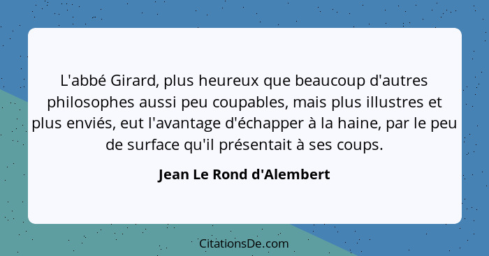 L'abbé Girard, plus heureux que beaucoup d'autres philosophes aussi peu coupables, mais plus illustres et plus enviés, e... - Jean Le Rond d'Alembert