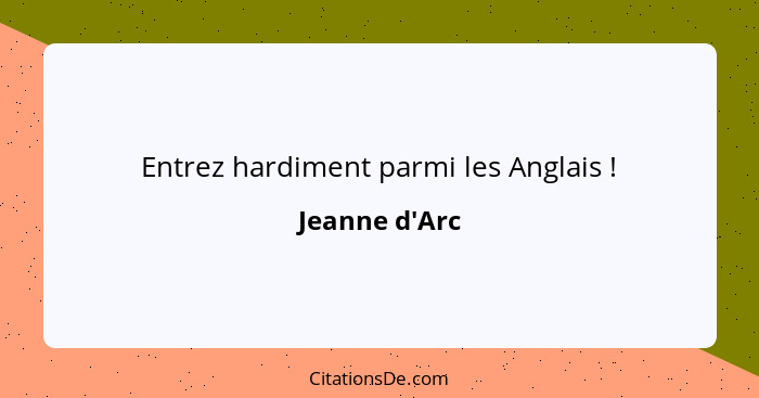 Entrez hardiment parmi les Anglais !... - Jeanne d'Arc