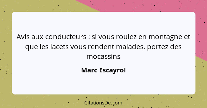 Avis aux conducteurs : si vous roulez en montagne et que les lacets vous rendent malades, portez des mocassins... - Marc Escayrol