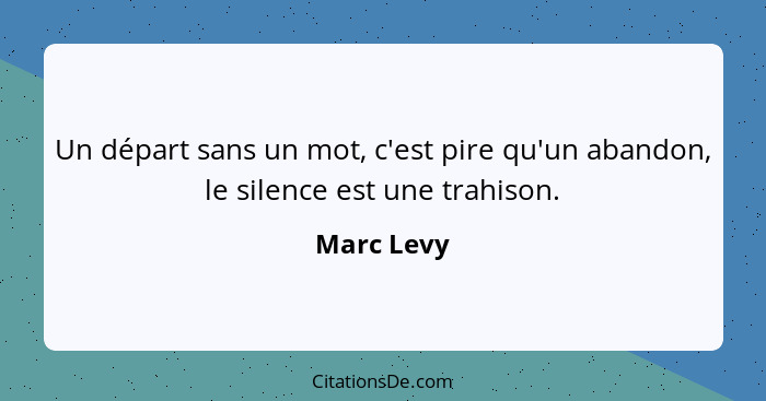 Un départ sans un mot, c'est pire qu'un abandon, le silence est une trahison.... - Marc Levy