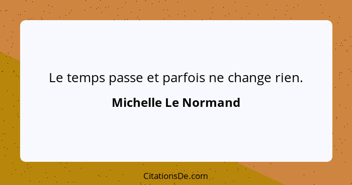 Le temps passe et parfois ne change rien.... - Michelle Le Normand