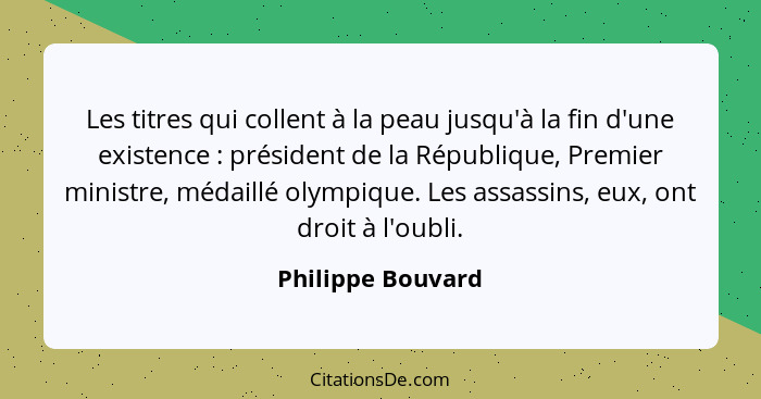 Les titres qui collent à la peau jusqu'à la fin d'une existence : président de la République, Premier ministre, médaillé olymp... - Philippe Bouvard