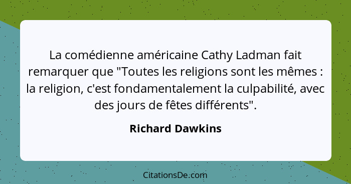 La comédienne américaine Cathy Ladman fait remarquer que "Toutes les religions sont les mêmes : la religion, c'est fondamentale... - Richard Dawkins