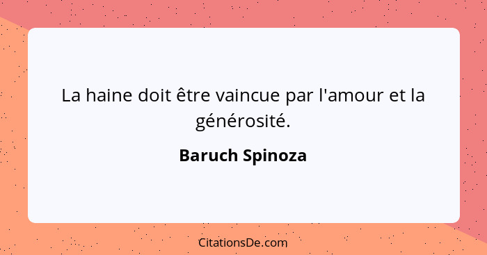 La haine doit être vaincue par l'amour et la générosité.... - Baruch Spinoza