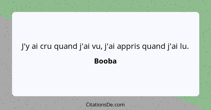 J'y ai cru quand j'ai vu, j'ai appris quand j'ai lu.... - Booba