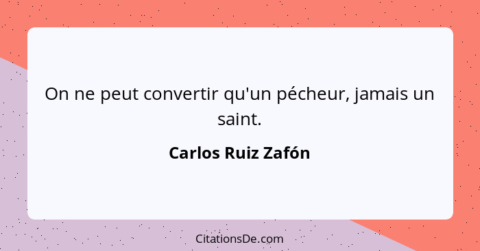 On ne peut convertir qu'un pécheur, jamais un saint.... - Carlos Ruiz Zafón