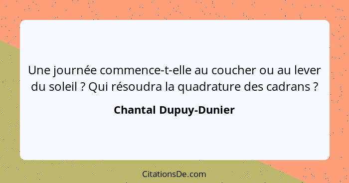 Une journée commence-t-elle au coucher ou au lever du soleil ? Qui résoudra la quadrature des cadrans ?... - Chantal Dupuy-Dunier