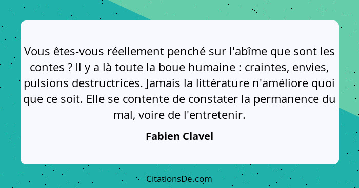 Vous êtes-vous réellement penché sur l'abîme que sont les contes ? Il y a là toute la boue humaine : craintes, envies, pulsi... - Fabien Clavel