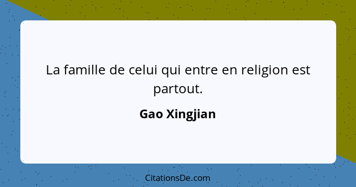 La famille de celui qui entre en religion est partout.... - Gao Xingjian