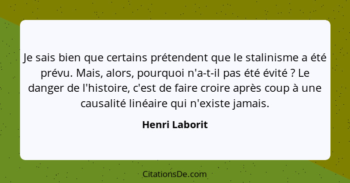 Je sais bien que certains prétendent que le stalinisme a été prévu. Mais, alors, pourquoi n'a-t-il pas été évité ? Le danger de l... - Henri Laborit