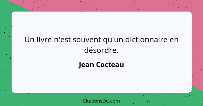 Un livre n'est souvent qu'un dictionnaire en désordre.... - Jean Cocteau