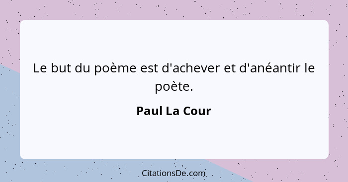 Le but du poème est d'achever et d'anéantir le poète.... - Paul La Cour