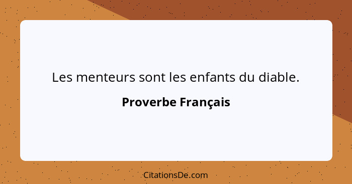 Les menteurs sont les enfants du diable.... - Proverbe Français