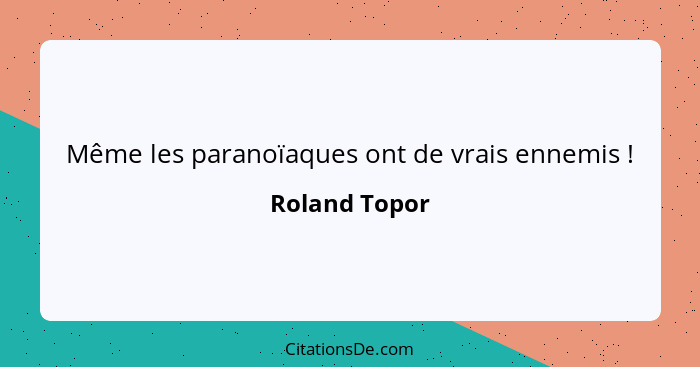 Même les paranoïaques ont de vrais ennemis !... - Roland Topor